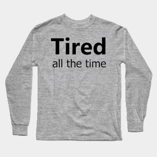 Tired all the time Long Sleeve T-Shirt